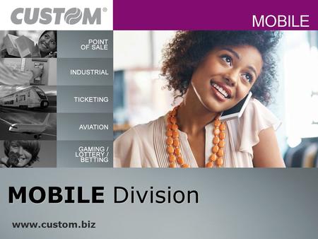 MOBILE Division www.custom.biz. Custom WIRELESS solutions benefits: BlueTooth and Wi-Fi connectivity Smart Phones, Tablets, Phablets Different OS support:
