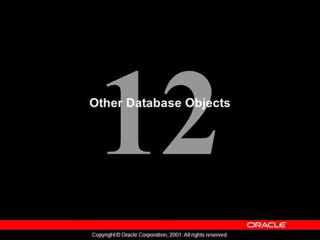 12 Copyright © Oracle Corporation, 2001. All rights reserved. Other Database Objects.