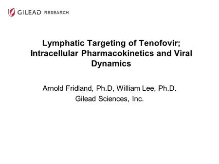 RESEARCH Lymphatic Targeting of Tenofovir; Intracellular Pharmacokinetics and Viral Dynamics Arnold Fridland, Ph.D, William Lee, Ph.D. Gilead Sciences,