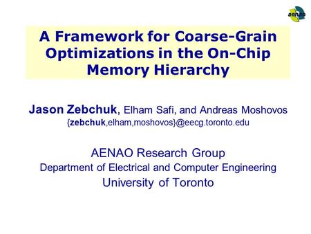A Framework for Coarse-Grain Optimizations in the On-Chip Memory Hierarchy Jason Zebchuk, Elham Safi, and Andreas Moshovos
