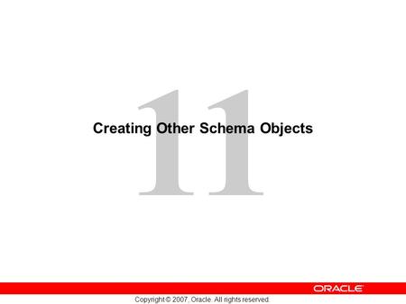 11 Copyright © 2007, Oracle. All rights reserved. Creating Other Schema Objects.