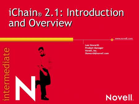 iChain ® 2.1: Introduction and Overview Lee Howarth Product Manager Novell, Inc.