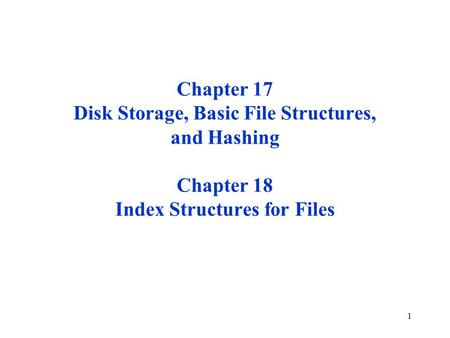 1 Chapter 17 Disk Storage, Basic File Structures, and Hashing Chapter 18 Index Structures for Files.