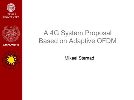 A 4G System Proposal Based on Adaptive OFDM Mikael Sternad.