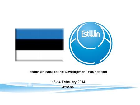 Estonian Broadband Development Foundation 13-14 February 2014 Athens.