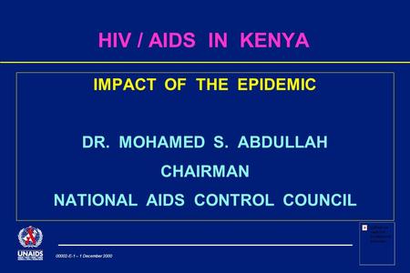 00002-E-1 – 1 December 2000 HIV / AIDS IN KENYA IMPACT OF THE EPIDEMIC DR. MOHAMED S. ABDULLAH CHAIRMAN NATIONAL AIDS CONTROL COUNCIL.