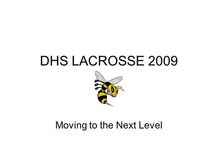 DHS LACROSSE 2009 Moving to the Next Level. Introduction: Your New Coach Coached high school team in Texas before moving to Damascus in 1997. Started.