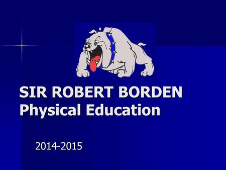 SIR ROBERT BORDEN Physical Education 2014-2015. HURRY UP AND CHANGE! HURRY UP AND CHANGE! IF YOU ARE CHANGED THEN SIT QUIETLY ON STAGE AND WAIT FOR CLASS.