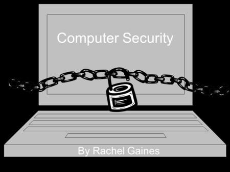 Computer Security By Rachel Gaines. Computers are used for work, play, and everything in between. So here’s how to keep it fun and protected.