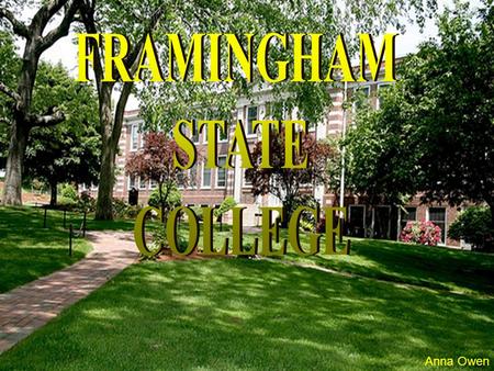 Anna Owen. Why Framingham State? I choose Framingham State because my Sista Giel Moriah goes to Framingham State and I visit her a lot I know my way around.