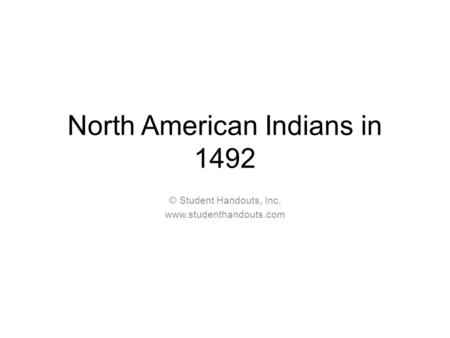 North American Indians in 1492 © Student Handouts, Inc. www.studenthandouts.com.