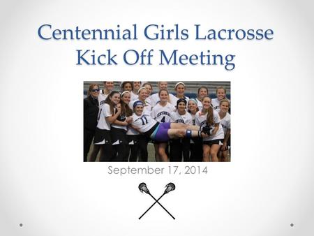 Centennial Girls Lacrosse Kick Off Meeting September 17, 2014.