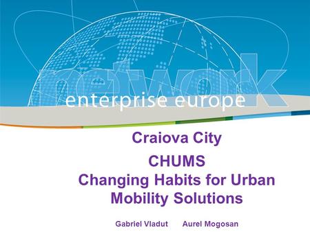 Title Sub-title PLACE PARTNER’S LOGO HERE European Commission Enterprise and Industry Craiova City CHUMS Changing Habits for Urban Mobility Solutions Gabriel.