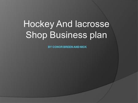 Hockey And lacrosse Shop Business plan. Introduction  What is it?  Business description  Competitive analysis  Market strategies  Operations.