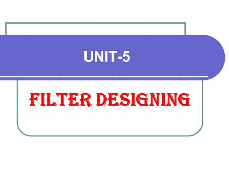 UNIT-5 Filter Designing. INTRODUCTION The Digital filters are discrete time systems used mainly for filtering of arrays. The array or sequence are obtained.
