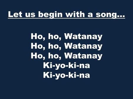Let us begin with a song…