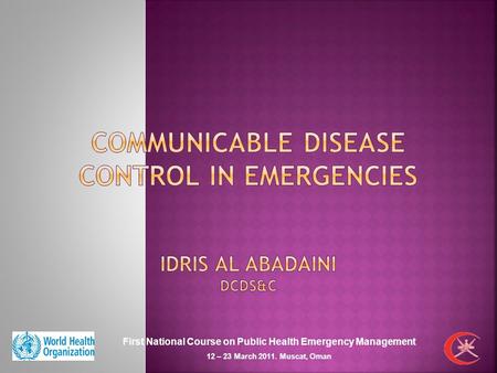 First National Course on Public Health Emergency Management 12 – 23 March 2011. Muscat, Oman.
