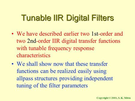 Copyright © 2001, S. K. Mitra Tunable IIR Digital Filters We have described earlier two 1st-order and two 2nd-order IIR digital transfer functions with.