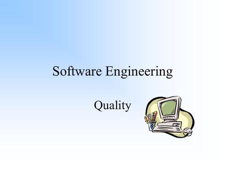 Software Engineering Quality What is Quality? Quality software is software that satisfies a user’s requirements, whether that is explicit or implicit.