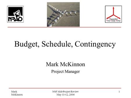 Mark McKinnon NSF Mid-Project Review May 11-12, 2006 1 Budget, Schedule, Contingency Mark McKinnon Project Manager.