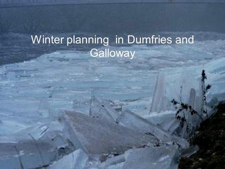 Winter planning in Dumfries and Galloway. Surge in demand outstrips capacity Multi agency escalation policy signed off by CHP in 2010. Fully worked up.
