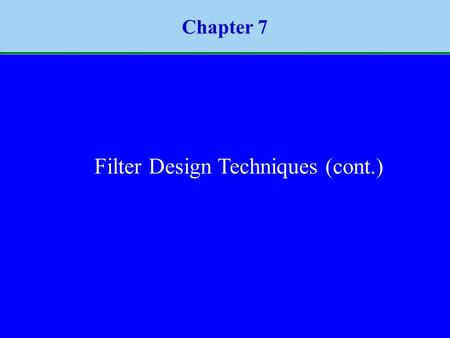 1 Chapter 7 Filter Design Techniques (cont.). 2 Optimum Approximation Criterion (1)  We have discussed design of FIR filters by windowing, which is straightforward.