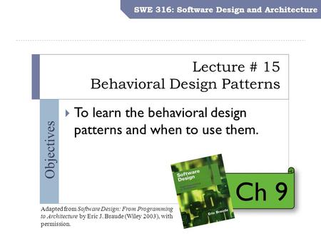 SWE 316: Software Design and Architecture Objectives Lecture # 15 Behavioral Design Patterns SWE 316: Software Design and Architecture  To learn the behavioral.