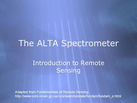 The ALTA Spectrometer Introduction to Remote Sensing Adapted from Fundementals of Remote Sensing