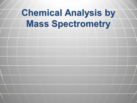 1 Chemical Analysis by Mass Spectrometry. 2 All chemical substances are combinations of atoms. Atoms of different elements have different masses (H =