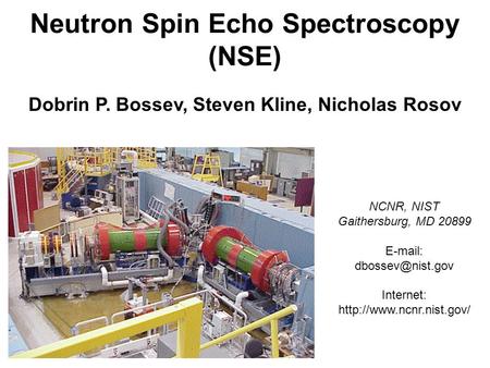 NCNR, NIST Gaithersburg, MD 20899   Internet:  Neutron Spin Echo Spectroscopy (NSE) Dobrin P. Bossev, Steven.