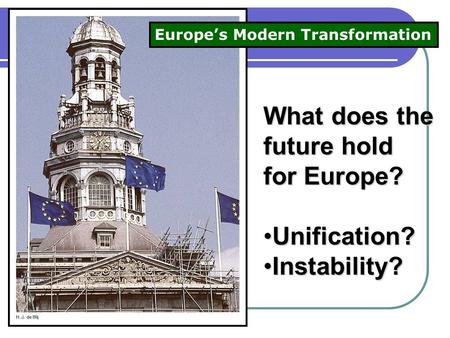 What does the future hold for Europe? Unification?Unification? Instability?Instability? Europe’s Modern Transformation.