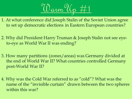 WarmUp #1 1. At what conference did Joseph Stalin of the Soviet Union agree to set up democratic elections in Eastern European countries? 2. Why did President.