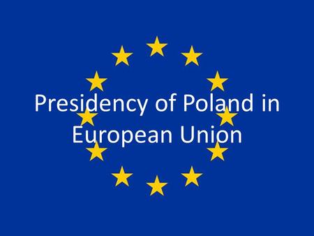 Presidency of Poland in European Union. Presidency in European Union is conduction in it. The leading country exercises this function for 6 months then.
