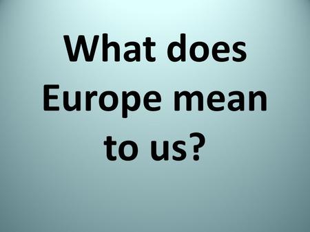What does Europe mean to us?. Euro area The euro area (also known as the eurozone) consists of those European Union countries which have adopted the euro.