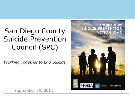 September 29, 2011 San Diego County Suicide Prevention Council (SPC) Working Together to End Suicide OCTOBER 2011.