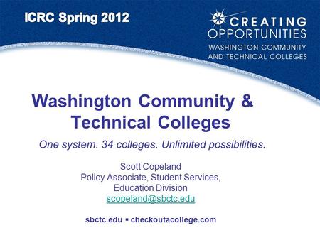 Washington Community & Technical Colleges One system. 34 colleges. Unlimited possibilities. Scott Copeland Policy Associate, Student Services, Education.