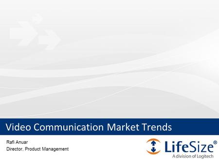 Video Communication Market Trends Rafi Anuar Director, Product Management.