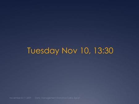 Tuesday Nov 10, 13:30 November 8-17, 2009Data Management Workshop Cairo, Egypt.