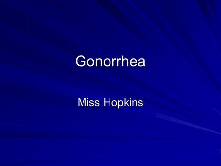 Gonorrhea Miss Hopkins. Definition STI caused by bacteria that grows in warm, moist areas of RT –Can grow in mouth, eyes, throat, and anus Very common.