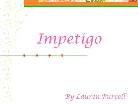 Impetigo By Lauren Purcell. What is Impetigo? Skin infection that affects mostly infants and children Rash normally appears on face, but can spread to.