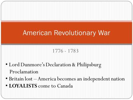 1776 - 1783 American Revolutionary War Lord Dunmore’s Declaration & Philipsburg Proclamation Britain lost – America becomes an independent nation LOYALISTS.