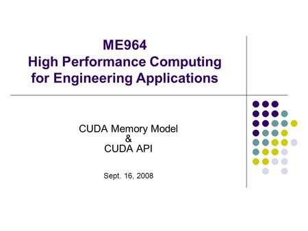 ME964 High Performance Computing for Engineering Applications CUDA Memory Model & CUDA API Sept. 16, 2008.