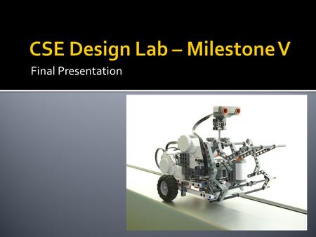 Final Presentation.  Software / hardware combination  Implement Microsoft Robotics Studio  Lego NXT Platform  Flexible Platform.