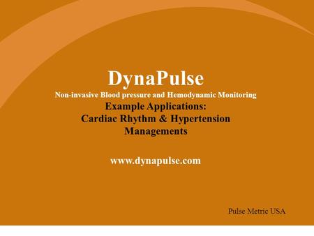 DynaPulse Non-invasive Blood pressure and Hemodynamic Monitoring Example Applications: Cardiac Rhythm & Hypertension Managements www.dynapulse.com Pulse.