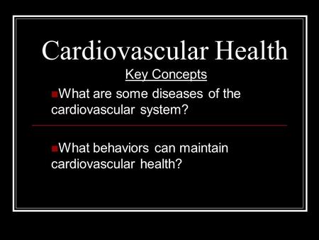 Cardiovascular Health Key Concepts What are some diseases of the cardiovascular system? What behaviors can maintain cardiovascular health?