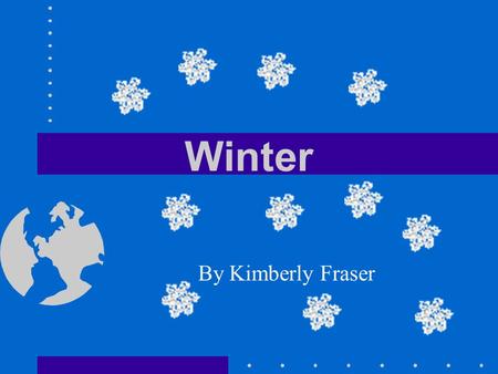 Winter By Kimberly Fraser What is Winter??? *Winter is the coldest time of year in Canada. *The first day of Winter is December 21. This day is called.