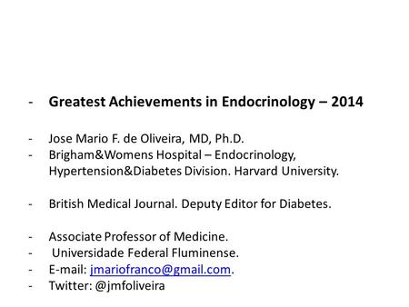 -Greatest Achievements in Endocrinology – 2014 -Jose Mario F. de Oliveira, MD, Ph.D. -Brigham&Womens Hospital – Endocrinology, Hypertension&Diabetes Division.