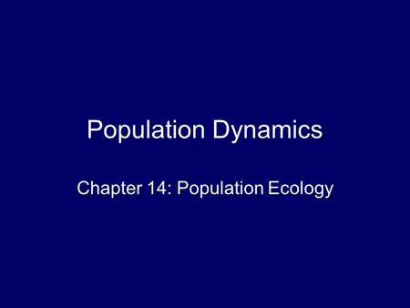 Population Dynamics Chapter 14: Population Ecology.