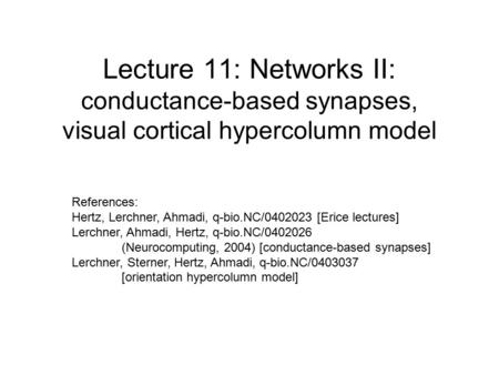 Lecture 11: Networks II: conductance-based synapses, visual cortical hypercolumn model References: Hertz, Lerchner, Ahmadi, q-bio.NC/0402023 [Erice lectures]