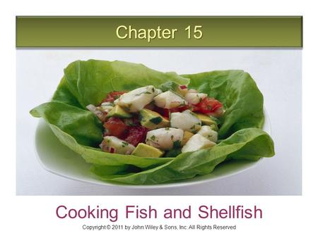 Chapter 15 Cooking Fish and Shellfish Copyright © 2011 by John Wiley & Sons, Inc. All Rights Reserved.